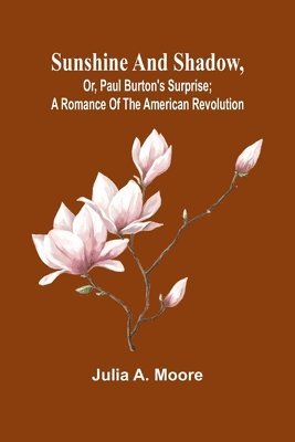 bokomslag Sunshine and shadow, or, Paul Burton's surprise; A romance of the American Revolution