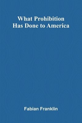bokomslag What Prohibition Has Done To America
