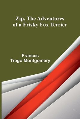 Frances Trego Montgomery - Zip, the Adventures of a Frisky Fox Terrier, Häftad