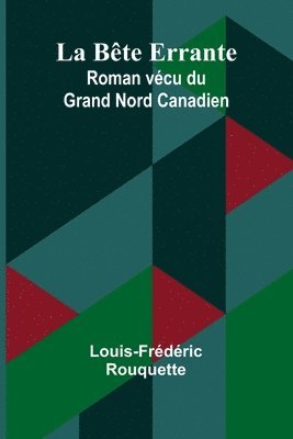 La Bête Errante: Roman vécu du Grand Nord Canadien 1