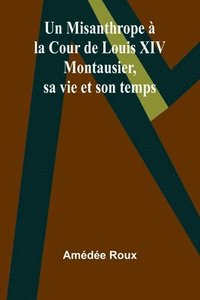 bokomslag Un Misanthrope à la Cour de Louis XIV: Montausier, sa vie et son temps