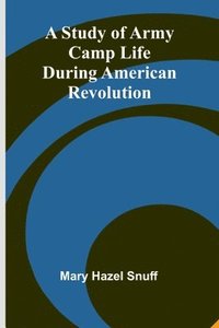bokomslag Study of Army Camp Life during American Revolution