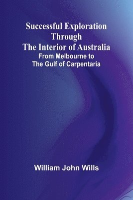 bokomslag Successful Exploration Through the Interior of Australia;From Melbourne to the Gulf of Carpentaria