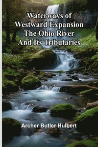 bokomslag Waterways Of Westward Expansion - The Ohio River And Its Tributaries