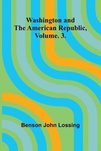 bokomslag Washington And The American Republic, Vol. 3.