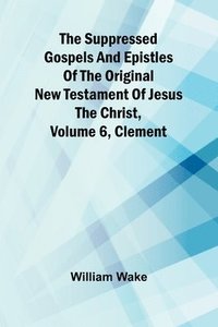 bokomslag suppressed Gospels and Epistles of the original New Testament of Jesus the Christ, Volume 6, Clement