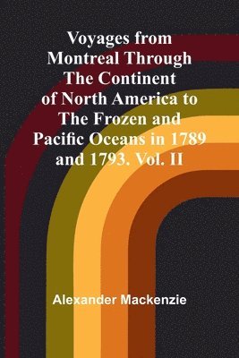 bokomslag Voyages from Montreal Through the Continent of North America to the Frozen and Pacific Oceans in 1789 and 1793. Vol. II