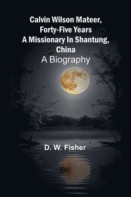 bokomslag Calvin Wilson Mateer, forty-five years a missionary in Shantung, China: a biography