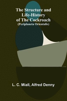 Structure and Life-history of the Cockroach (Periplaneta orientalis)