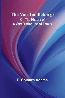 F Colburn Adams, F. Colburn Adams,, F. Colburn Adams - Von Toodleburgs; Or, The History of a Very Distinguished Family, Häftad