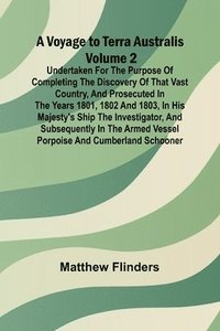 bokomslag A Voyage to Terra Australis - Volume 2; Undertaken for the purpose of completing the discovery of that vast country, and prosecuted in the years 1801, 1802 and 1803, in His Majesty's ship the