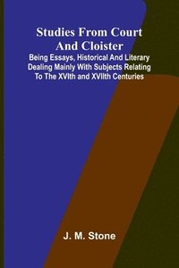 bokomslag Studies from Court and Cloister: being essays, historical and literary dealing mainly with subjects relating to the XVIth and XVIIth centuries