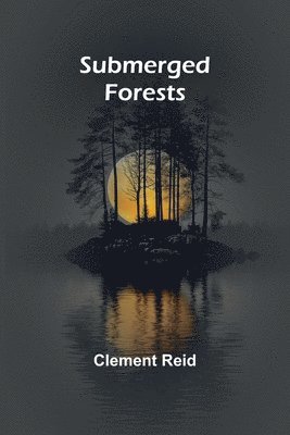 Clement Reid - Submerged forests, Häftad