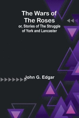 bokomslag The Wars of the Roses; or, Stories of the Struggle of York and Lancaster