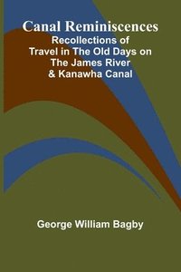 bokomslag Canal Reminiscences; Recollections of Travel in the Old Days on the James River & Kanawha Canal