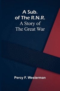 bokomslag A Sub. of the R.N.R.: A Story of the Great War