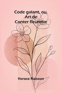 bokomslag Code galant, ou, Art de Conter fleurette