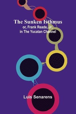 bokomslag The Sunken Isthmus; or, Frank Reade, Jr., in the Yucatan Channel.