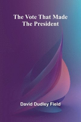David Dudley Field - Vote That Made the President, Häftad