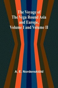bokomslag Voyage of the Vega round Asia and Europe, Volume I and Volume II