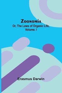 bokomslag Zoonomia; Or, the Laws of Organic Life, Vol. I