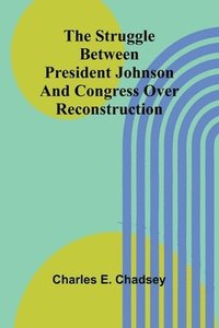 bokomslag The Struggle between President Johnson and Congress over Reconstruction