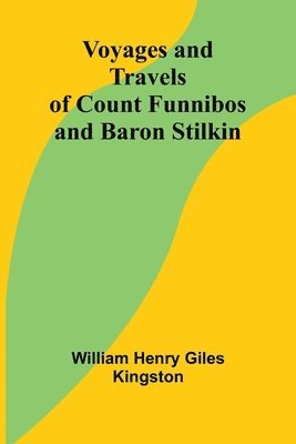 bokomslag Voyages and Travels of Count Funnibos and Baron Stilkin