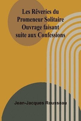 Les Rêveries du Promeneur Solitaire; Ouvrage faisant suite aux Confessions 1