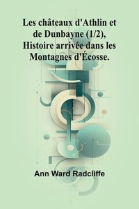 bokomslag Les chteaux d'Athlin et de Dunbayne (1/2), Histoire arrive dans les Montagnes d'cosse.