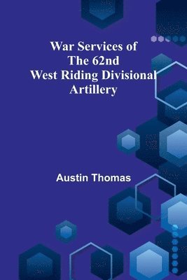 Austin Thomas - War Services of the 62nd West Riding Divisional Artillery, Häftad
