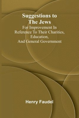 bokomslag Suggestions to the Jews; for improvement in reference to their charities, education, and general government