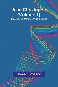 bokomslag Jean-Christophe (Volume 1); L'Aube, Le Matin, L'Adolescent