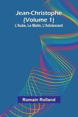 bokomslag Jean-Christophe (Volume 1); L'Aube, Le Matin, L'Adolescent