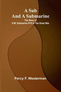 bokomslag A Sub and a Submarine: The Story of H.M. Submarine R19 in the Great War