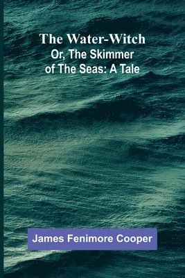 James Fenimore Cooper - Water-Witch; Or, The Skimmer Of The Seas, Häftad