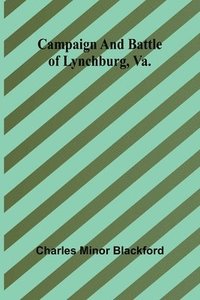 bokomslag Campaign and battle of Lynchburg, Va.