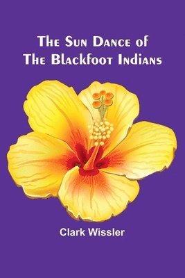 The Sun Dance of the Blackfoot Indians 1