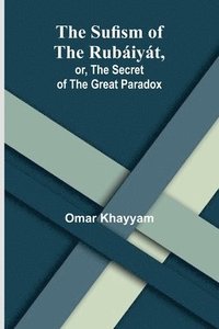 bokomslag The Sufism of the Rubiyt, or, the Secret of the Great Paradox