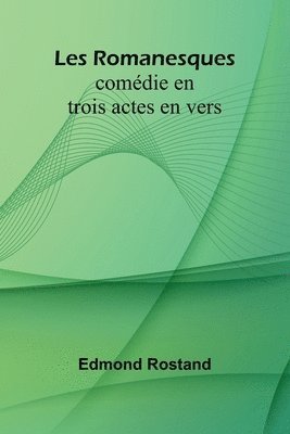 Les Romanesques: comédie en trois actes en vers 1