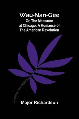 bokomslag Wau-Nan-Gee; Or, The Massacre At Chicago