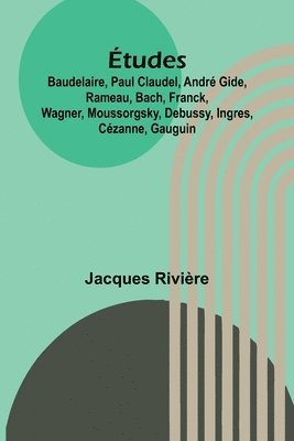 bokomslag Études: Baudelaire, Paul Claudel, André Gide, Rameau, Bach, Franck, Wagner, Moussorgsky, Debussy, Ingres, Cézanne, Gauguin