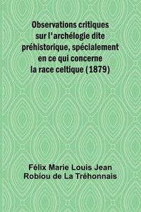 bokomslag Observations critiques sur l'archélogie dite préhistorique, spécialement en ce qui concerne la race celtique (1879)