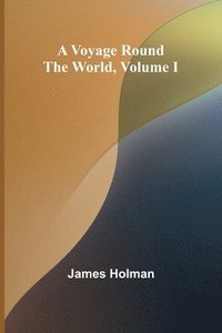bokomslag Voyage Round the World, Volume I