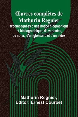 Mathurin Régnier, Ernest Courbet - OEuvres complètes de Mathurin Regnier; accompagnées d'une notice biographique et bibliographique, de variantes, de notes, d'un glossaire et d'un index, Häftad
