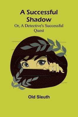 bokomslag Successful Shadow; Or, A Detective's Successful Quest