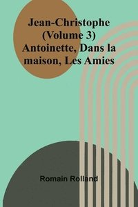 bokomslag Jean-Christophe (Volume 3); Antoinette, Dans la maison, Les Amies