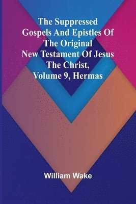 bokomslag suppressed Gospels and Epistles of the original New Testament of Jesus the Christ, Volume 9, Hermas