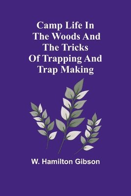 Camp Life in the Woods and the Tricks of Trapping and Trap Making 1