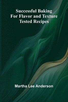 Successful Baking for Flavor and Texture: Tested Recipes 1