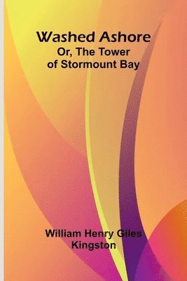 bokomslag Washed Ashore; Or, The Tower Of Stormount Bay